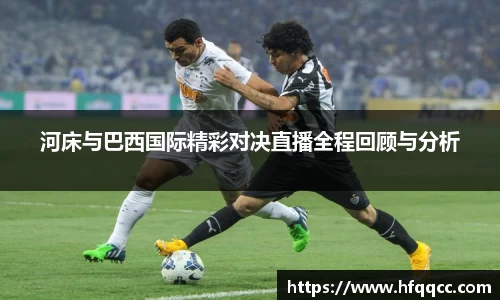 河床与巴西国际精彩对决直播全程回顾与分析