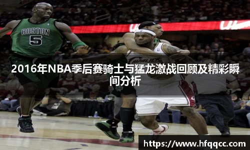 2016年NBA季后赛骑士与猛龙激战回顾及精彩瞬间分析