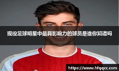 现役足球明星中最具影响力的球员是谁你知道吗