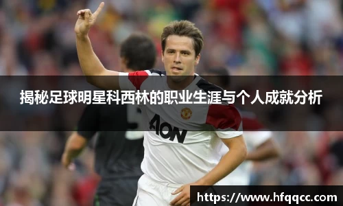 揭秘足球明星科西林的职业生涯与个人成就分析